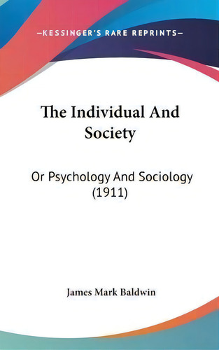 The Individual And Society : Or Psychology And Sociology (1911), De James Mark Baldwin. Editorial Kessinger Publishing, Tapa Dura En Inglés