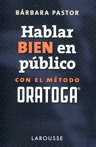 HABLAR BIEN EN PUBLICO CON EL METODO ORATOGA, de Barbara Pastor. Editorial ANAYA en español, 2018
