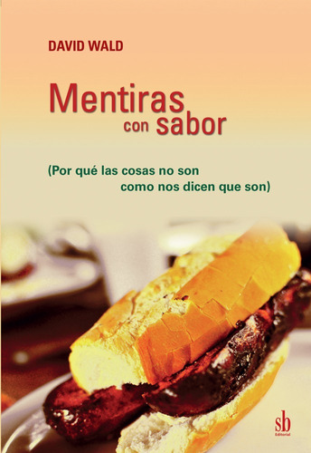 Mentiras Con Sabor (por Qué Las Cosas No Son Como Nos Dicen)