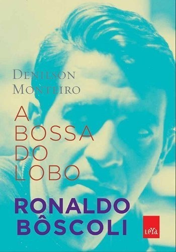 A Bossa Do Lobo (ronaldo Bôscoli), De Denilson Monteiro. Editora Leya, Capa Mole, Edição 1 Em Português