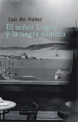 El Seãâ±or Lugrãâs Y La Negra Sombra, De Rei Núñez, Luis. Editorial Ediciones Del Viento, S.l., Tapa Blanda En Español