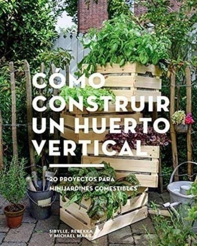 Como Construir Un Huerto Vertical - Sybylle/ Maag  Rebekka/