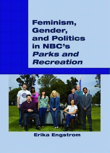 Feminism, Gender, And Politics In Nbc's Parks And Recreation , De Erika Engstrom. Editorial Peter Lang Publishing Inc, Tapa Blanda En Inglés