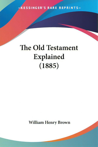 The Old Testament Explained (1885), De Brown, William Henry., Vol. 1. Editorial Kessinger Pub Llc, Tapa Blanda En Inglés