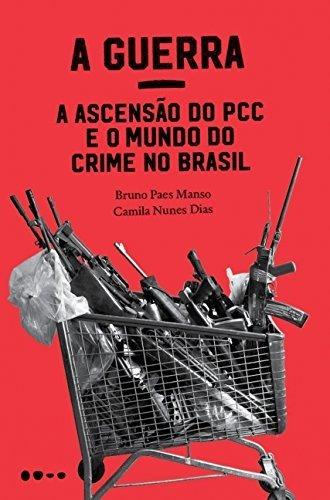 Libro A Guerra A Ascensão Do Pcc E O Mundo Do Crime No Brasi