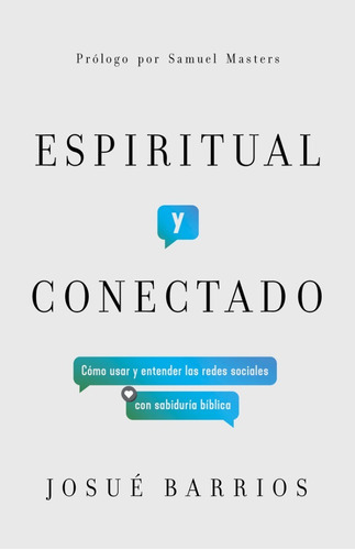 Espiritual Y Conectado: Cómo Usar Y Entender Las Redes Sociales Con Sabiduría Bíblica, De Josué Barrios. Editorial B&h Español, Tapa Blanda En Español, 2022