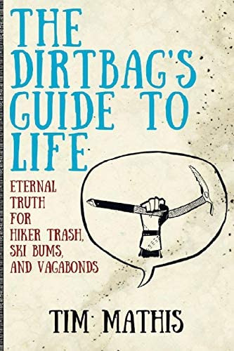 The Dirtbagøs Guide To Life: Eternal Truth For Hiker Trash, Ski Bums, And Vagabonds, De Mathis, Tim. Editorial Independently Published, Tapa Blanda En Inglés