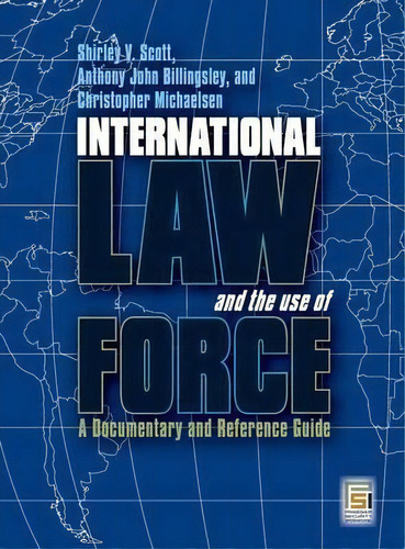 International Law And The Use Of Force, De Dr. Shirley V. Scott. Editorial Abc Clio, Tapa Dura En Inglés