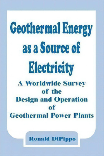 Geothermal Energy As A Source Of Electricity: A Worldwide Survey Of The Design And Operation Of Geothermal Power Plants, De Ronald Dipippo., Vol. 1. Editorial Books For Business, Tapa Blanda En Inglés
