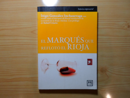 El Marquez Que Refloto El Rioja - Iñigo Gonzalez Inchaurraga