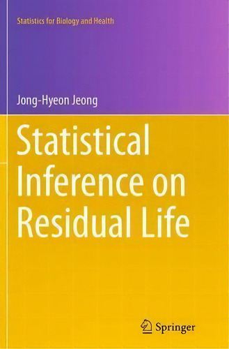 Statistical Inference On Residual Life, De Jong-hyeon Jeong. Statistics For Biology And Health, Vol. 1. Editorial Springer, Tapa Dura En Inglés
