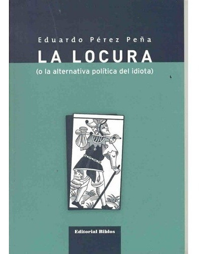 La Locura O La Alternativa Politica Del Idiota Perez Peña