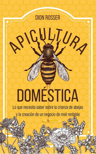 Libro: Apicultura Doméstica: Lo Que Necesita Saber Sobre