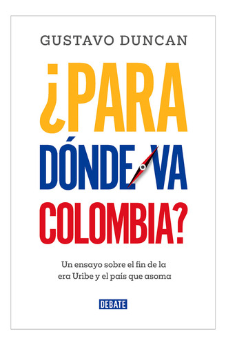 Para Donde Va Colombia?. Gustavo Duncan. Editorial Debate En Español. Tapa Blanda