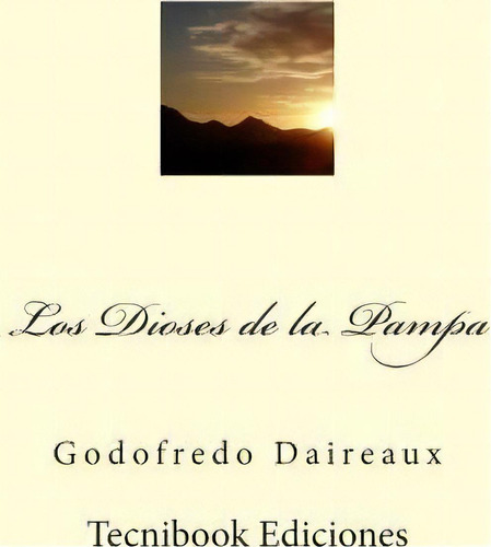 Los Dioses De La Pampa, De Godofredo Daireaux. Editorial Createspace Independent Publishing Platform, Tapa Blanda En Español