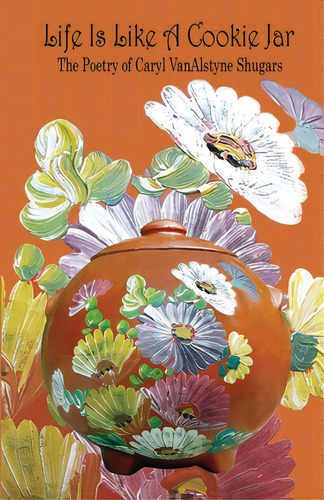 Life Is Like A Cookie Jar: The Poetry Of Caryl Vanalstyne Shugars, De Shugars, Caryl. Editorial Lightning Source Inc, Tapa Blanda En Inglés