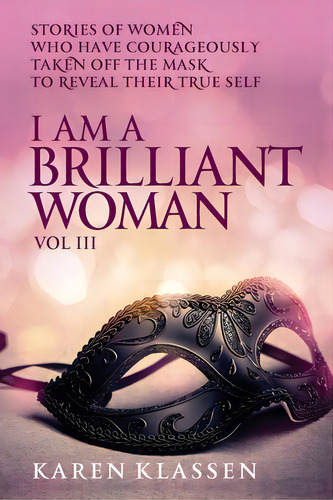 I Am A Brilliant Woman Volume Three: Stories Of Women Who Have Taken Off Their Masks To Reveal Th..., De Klassen, Karen. Editorial Imagine Pub Inc, Tapa Blanda En Inglés