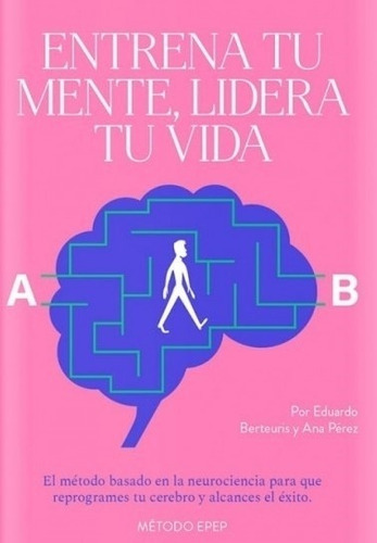 Libro Entrena Tu Mente Lidera Tu Vida - Berteuris / Perez, De Berteuris, Eduardo. Editorial Raica, Tapa Blanda En Español, 2021