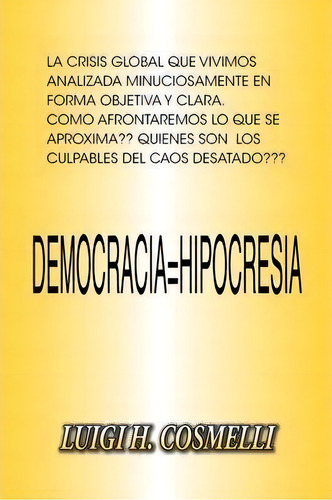 Democracia = Hipocresia, De Luigi H. Cosmelli. Editorial Trafford Publishing, Tapa Blanda En Español