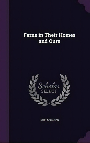 Ferns In Their Homes And Ours, De Book Review Editor John Robinson. Editorial Palala Press, Tapa Dura En Inglés