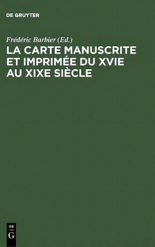 La Carte Manuscrite Et Imprimee Du Xvie Au Xixe Siecle, De Frederic Barbier. Editorial K.g. Saur Verlag, Tapa Dura En Francés