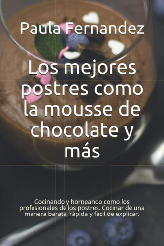 Libro: Los Mejores Postres Como La Mousse De Chocolate Y Más