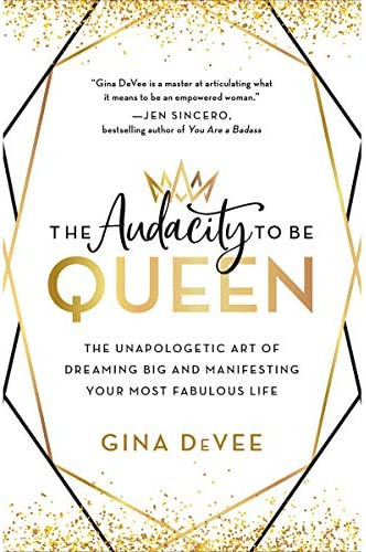 The Audacity To Be Queen: The Unapologetic Art Of Dreaming And Manifesting Your Most Fabulous Life, De Gina Devee. Editorial Hachette Books, Tapa Dura En Inglés