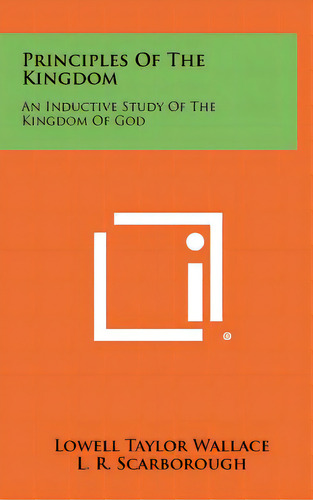 Principles Of The Kingdom: An Inductive Study Of The Kingdom Of God, De Wallace, Lowell Taylor. Editorial Literary Licensing Llc, Tapa Dura En Inglés