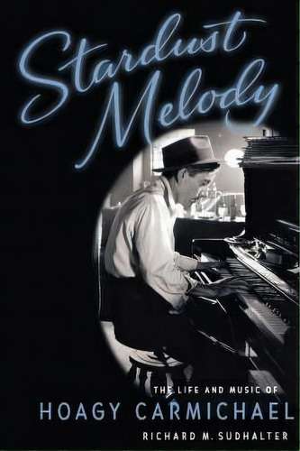 Stardust Melody : The Life And Music Of Hoagy Carmichael, De Richard M. Sudhalter. Editorial Oxford University Press Inc, Tapa Blanda En Inglés