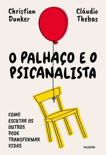 O Palhaço E O Psicanalista: Como Escutar Os Outros Pode Transformar Vidas, De Dunker, Christian. Editorial Editora Planeta Do Brasil Ltda., Tapa Mole En Português, 2021