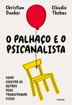Comprar O palhaço e o psicanalista: Como escutar os outros pode transformar vidas, de Dunker, Christian. Editorial Editora Planeta do Brasil Ltda., capa mole em português, 2021
