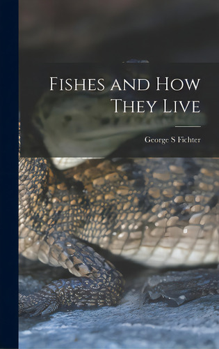 Fishes And How They Live, De Fichter, George S.. Editorial Hassell Street Pr, Tapa Dura En Inglés