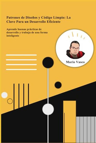 Patrones De Disenos Y Codigo Limpio: La Clave Para Un Desarr