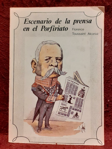 Escenario De La Prensa En El Porfiriato - Toussaint Alcaraz