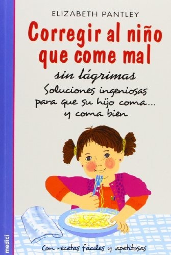 Corregir Al Niño Que Come Mal Sin Lágrimas : Soluciones Inge