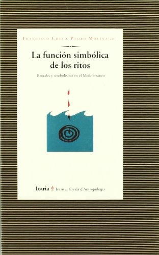 La Funcion Simbolica De Los Ritos: Rituales Y Simbolismos En El Mediterraneo, De Francisco Checa. Editorial Icaria, Tapa Blanda, Edición 1 En Español