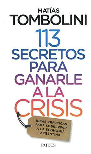 113 Secretos Para Ganarle A La Crisis, De Matías Tombolini. Editorial Paidós, Tapa Blanda En Español, 2018