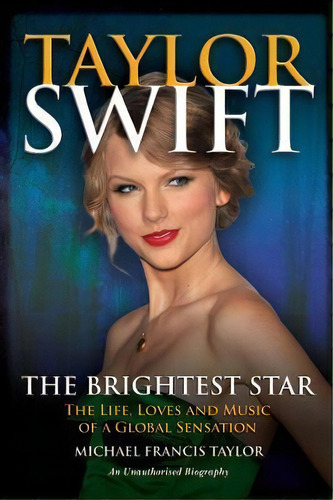Taylor Swift The Brightest Star : The Life, Loves And Music Of A Global Sensation, De Michael Francis Taylor. Editorial New Haven Publishing Ltd, Tapa Blanda En Inglés