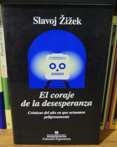 El Coraje De La Desesperanza. Slavoj Zizek. Ed Anagrama. 