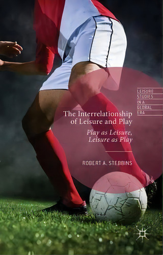 The Interrelationship Of Leisure And Play, De Robert A. Stebbins. Editorial Palgrave Macmillan, Tapa Dura En Inglés