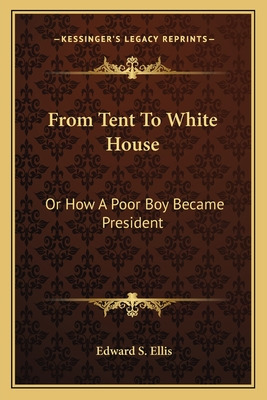 Libro From Tent To White House: Or How A Poor Boy Became ...