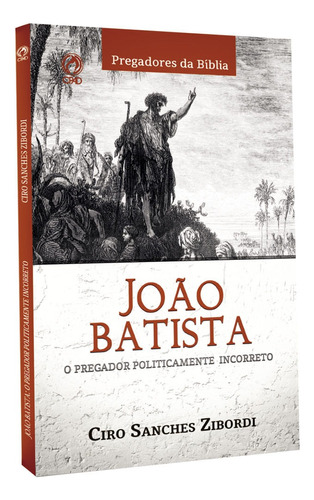 João Batista - O pregador politicamente incorreto, de Zibordi, Ciro Sanches. Editora Casa Publicadora das Assembleias de Deus, capa mole em português, 2018