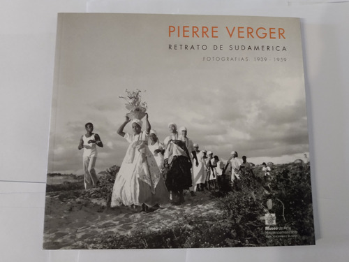 Pierre Verger, Retrato De Sudamérica - Fotografías 1939-1959