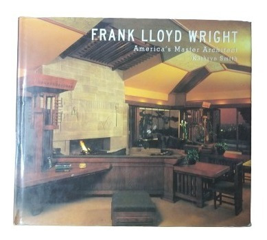 Frank Lloyd Wright: America's Master Architect Kathryn Smith