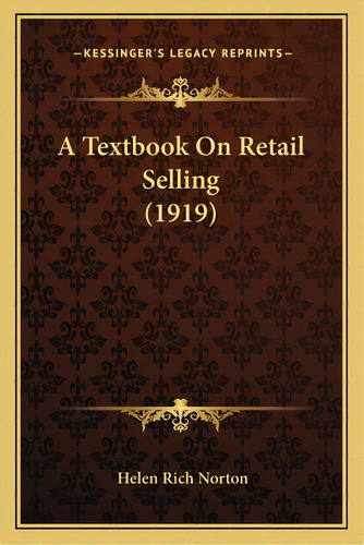 A Textbook On Retail Selling (1919), De Norton, Helen Rich. Editorial Kessinger Pub Llc, Tapa Blanda En Inglés