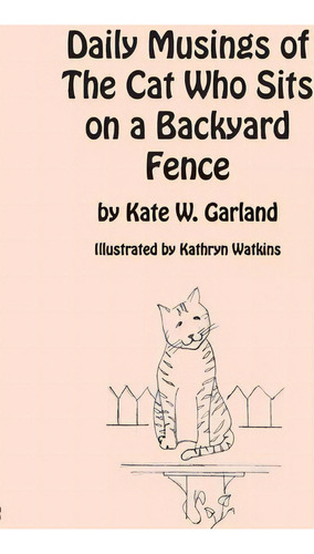 Daily Musings Of The Cat Who Sits On A Backyard Fence, De Kate W Garland. Editorial Pocahontas Press, Tapa Blanda En Inglés