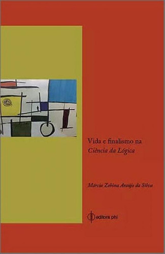 Vida E Finalismo Na Ciencia Da Logica, De Silva, Marcia Zebina Araujo Da. Editora Phi Editora, Capa Mole, Edição 1ª Edição Em Português
