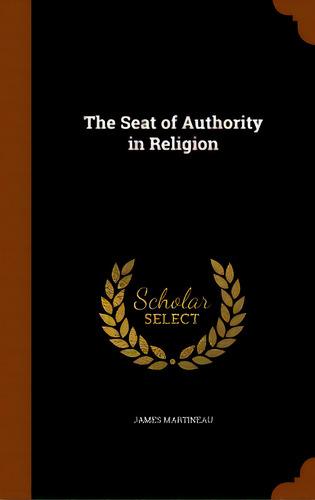 The Seat Of Authority In Religion, De Martineau, James. Editorial Arkose Pr, Tapa Dura En Inglés