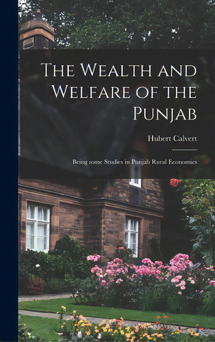 The Wealth And Welfare Of The Punjab: Being Some Studies In Punjab Rural Economics, De Calvert, Hubert. Editorial Legare Street Pr, Tapa Dura En Inglés