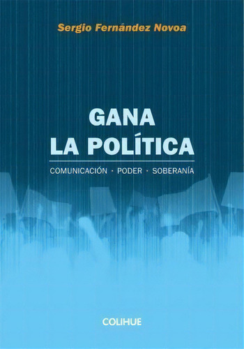 Gana La Politica, De Sergio Fernandez Novoa. Editorial Colihue, Tapa Blanda En Español